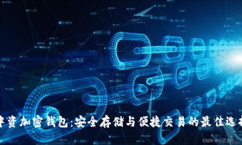 中资加密钱包:安全存储与便捷交易的最佳选择