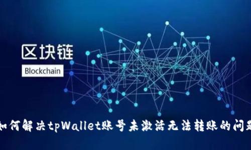 如何解决tpWallet账号未激活无法转账的问题