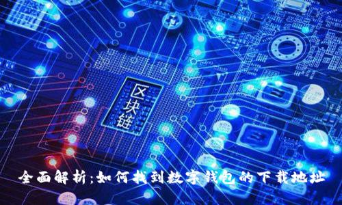 全面解析:如何找到数字钱包的下载地址