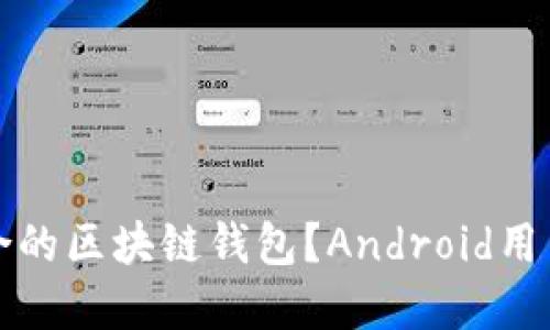 如何选择适合的区块链钱包？Android用户指南与推荐