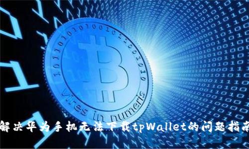 解决华为手机无法下载tpWallet的问题指南