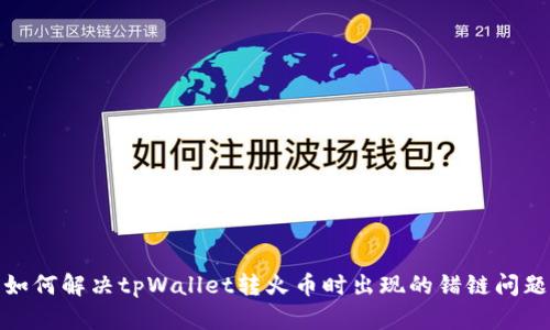 如何解决tpWallet转火币时出现的错链问题