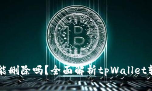 tpWallet转账记录能删除吗？全面解析tpWallet转账管理与隐私保护