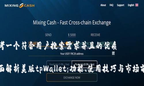 思考一个符合用户搜索需求并且的优质

全面解析美版tpWallet：功能、使用技巧与市场前景