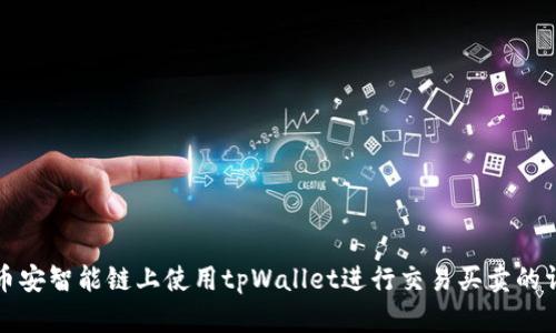如何在币安智能链上使用tpWallet进行交易买卖的详细指南