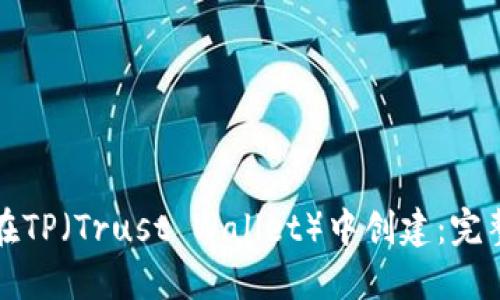 如何在TP（Trust Wallet）中创建：完整指南